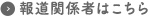 報道関係者はこちら